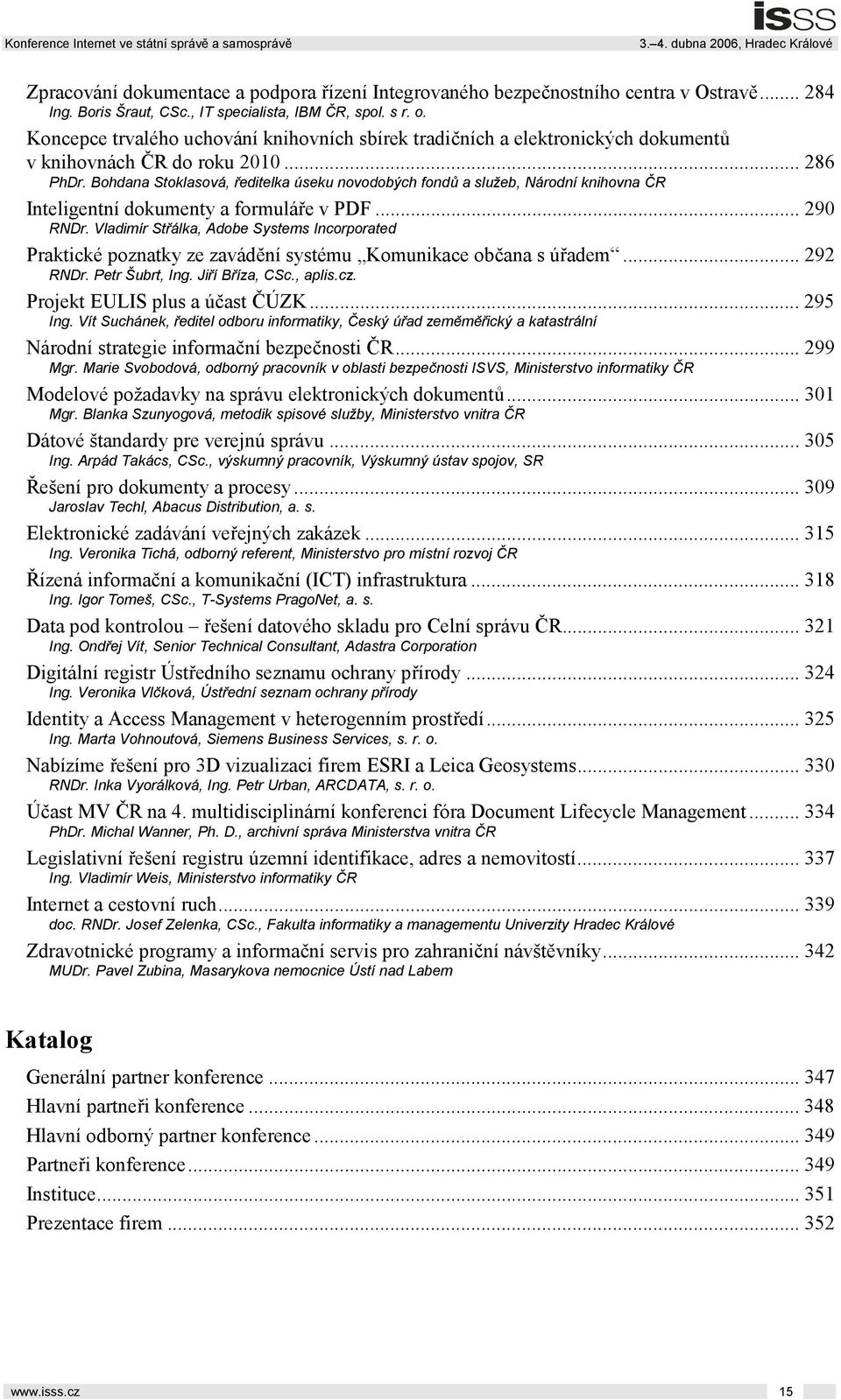 Bohdana Stoklasová, ředitelka úseku novodobých fondů a služeb, Národní knihovna ČR Inteligentní dokumenty a formuláře v PDF... 290 RNDr.