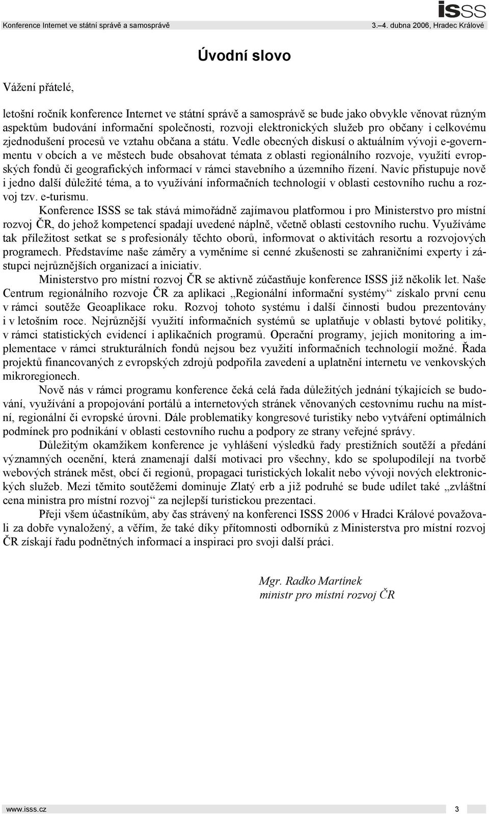 Vedle obecných diskusí o aktuálním vývoji e-governmentu v obcích a ve městech bude obsahovat témata z oblasti regionálního rozvoje, využití evropských fondů či geografických informací v rámci