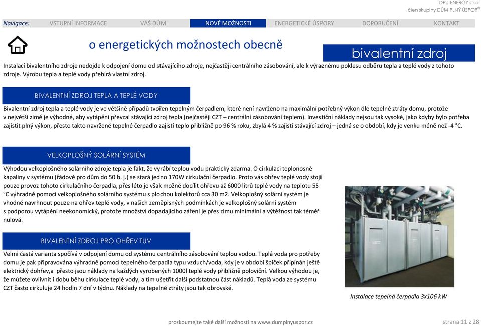 centrálního zásobování, ale k výraznému poklesu odběru tepla a teplé vody z tohoto zdroje. Výrobu tepla a teplé vody přebírá vlastní zdroj.