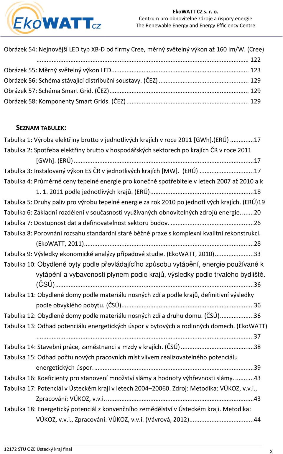 ..17 Tabulka 2: Spotřeba elektřiny brutto v hospodářských sektorech po krajích ČR v roce 2011 [GWh]. (ERÚ).