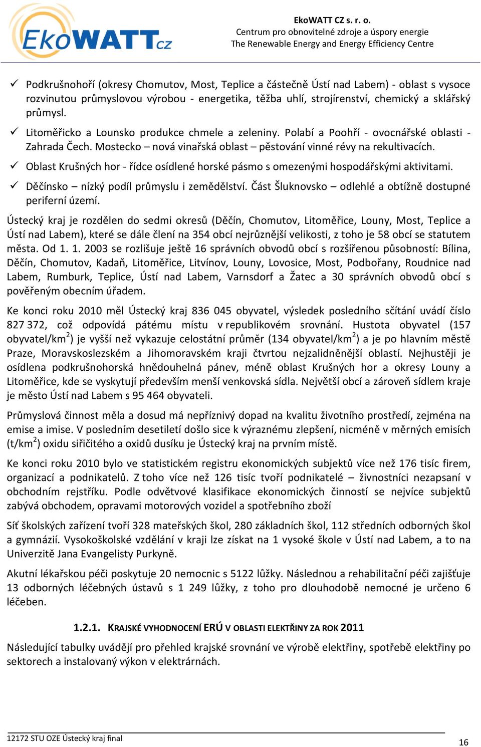 Oblast Krušných hor - řídce osídlené horské pásmo s omezenými hospodářskými aktivitami. Děčínsko nízký podíl průmyslu i zemědělství. Část Šluknovsko odlehlé a obtížně dostupné periferní území.