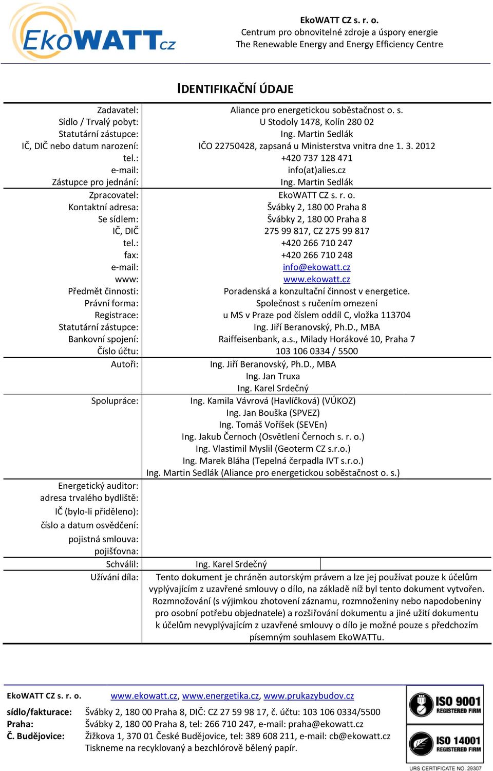Martin Sedlák Zpracovatel: EkoWATT CZ s. r. o. Kontaktní adresa: Švábky 2, 180 00 Praha 8 Se sídlem: Švábky 2, 180 00 Praha 8 IČ, DIČ 275 99 817, CZ 275 99 817 tel.