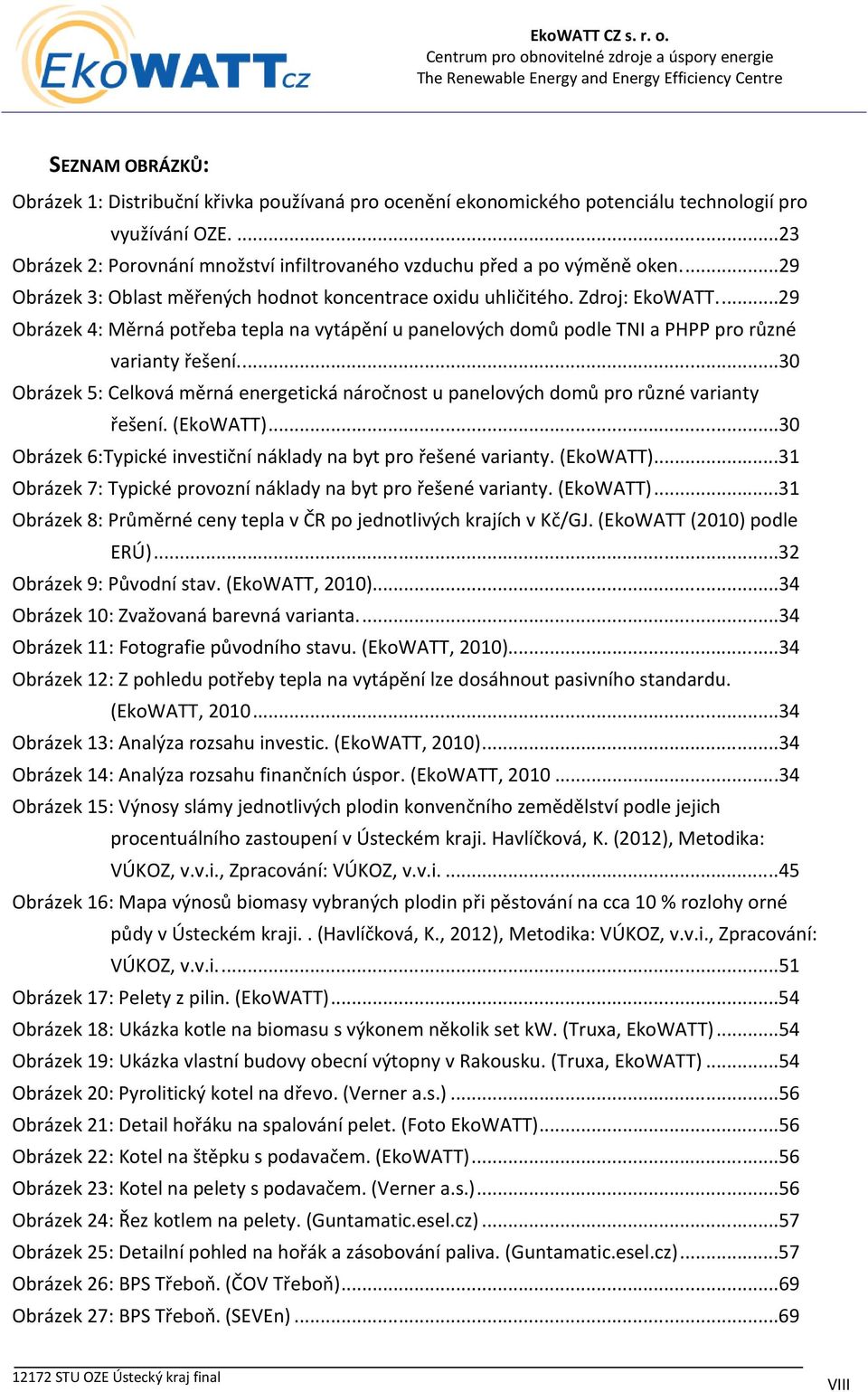 ..30 Obrázek 5: Celková měrná energetická náročnost u panelových domů pro různé varianty řešení. (EkoWATT)...30 Obrázek 6:Typické investiční náklady na byt pro řešené varianty. (EkoWATT)...31 Obrázek 7: Typické provozní náklady na byt pro řešené varianty.