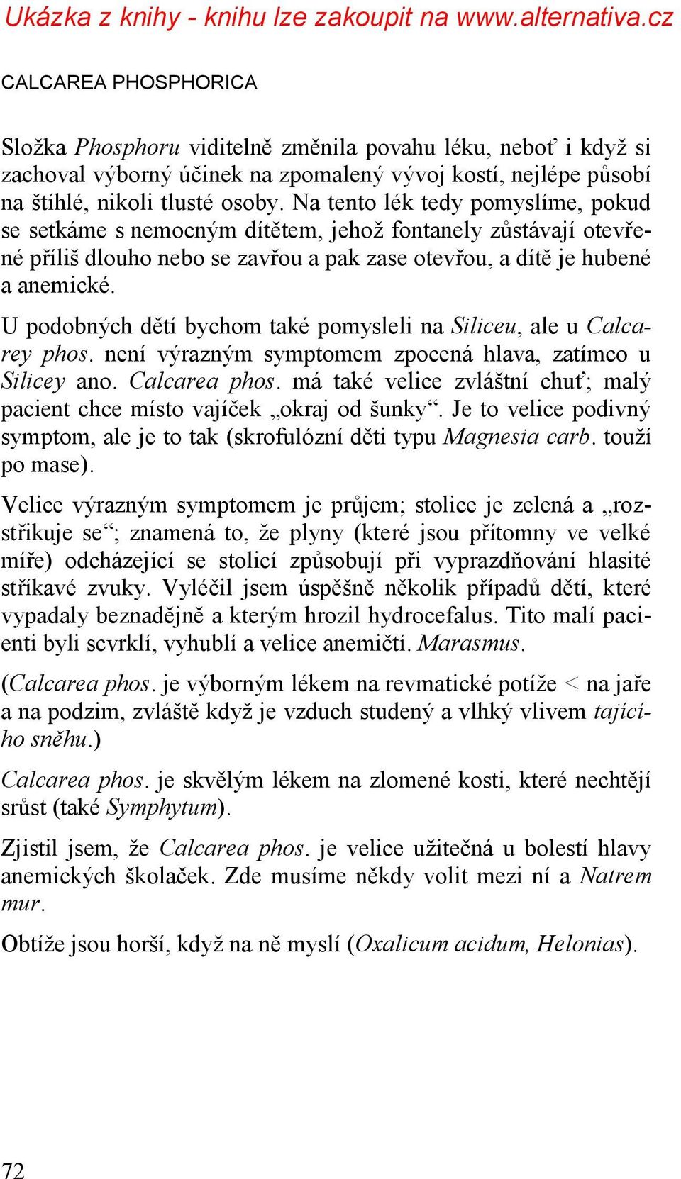 U podobných dětí bychom také pomysleli na Siliceu, ale u Calcarey phos. není výrazným symptomem zpocená hlava, zatímco u Silicey ano. Calcarea phos.