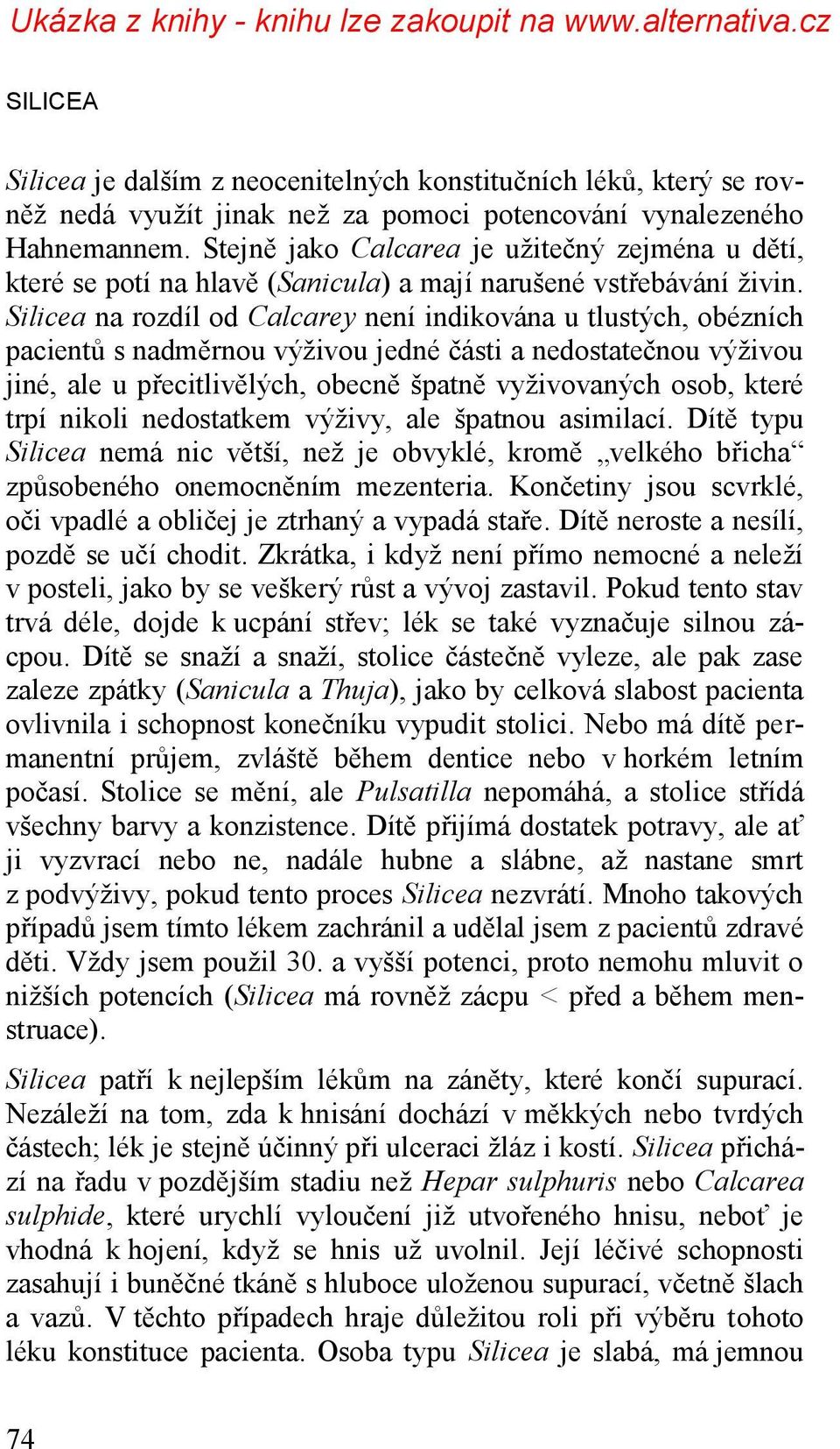 Silicea na rozdíl od Calcarey není indikována u tlustých, obézních pacientů s nadměrnou výţivou jedné části a nedostatečnou výţivou jiné, ale u přecitlivělých, obecně špatně vyţivovaných osob, které