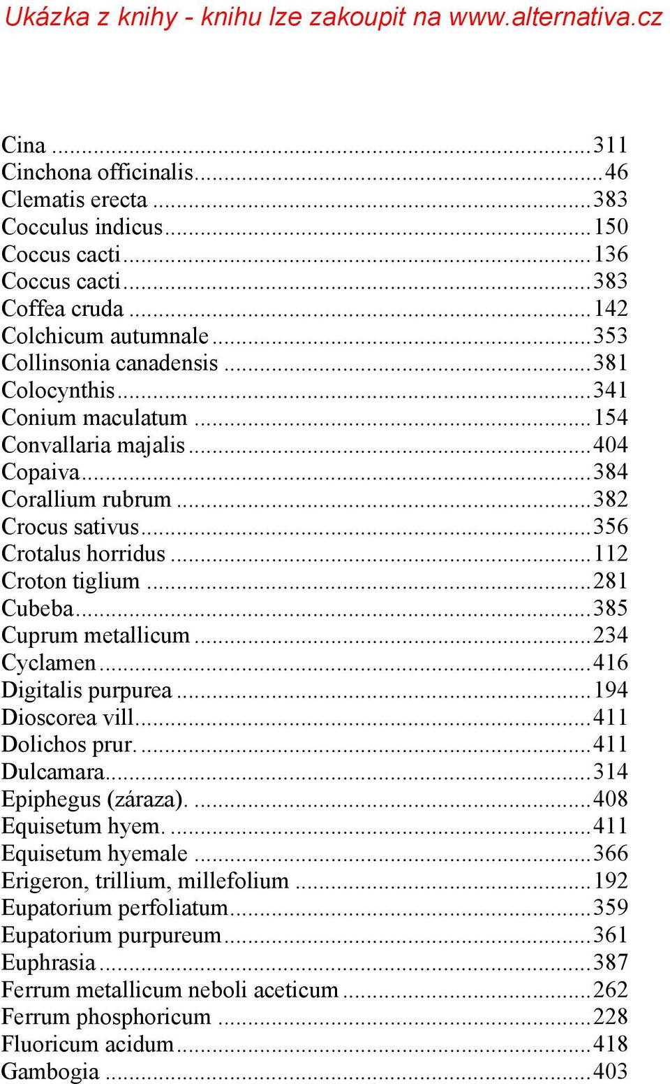 .. 385 Cuprum metallicum... 234 Cyclamen... 416 Digitalis purpurea... 194 Dioscorea vill... 411 Dolichos prur.... 411 Dulcamara... 314 Epiphegus (záraza).... 408 Equisetum hyem.... 411 Equisetum hyemale.