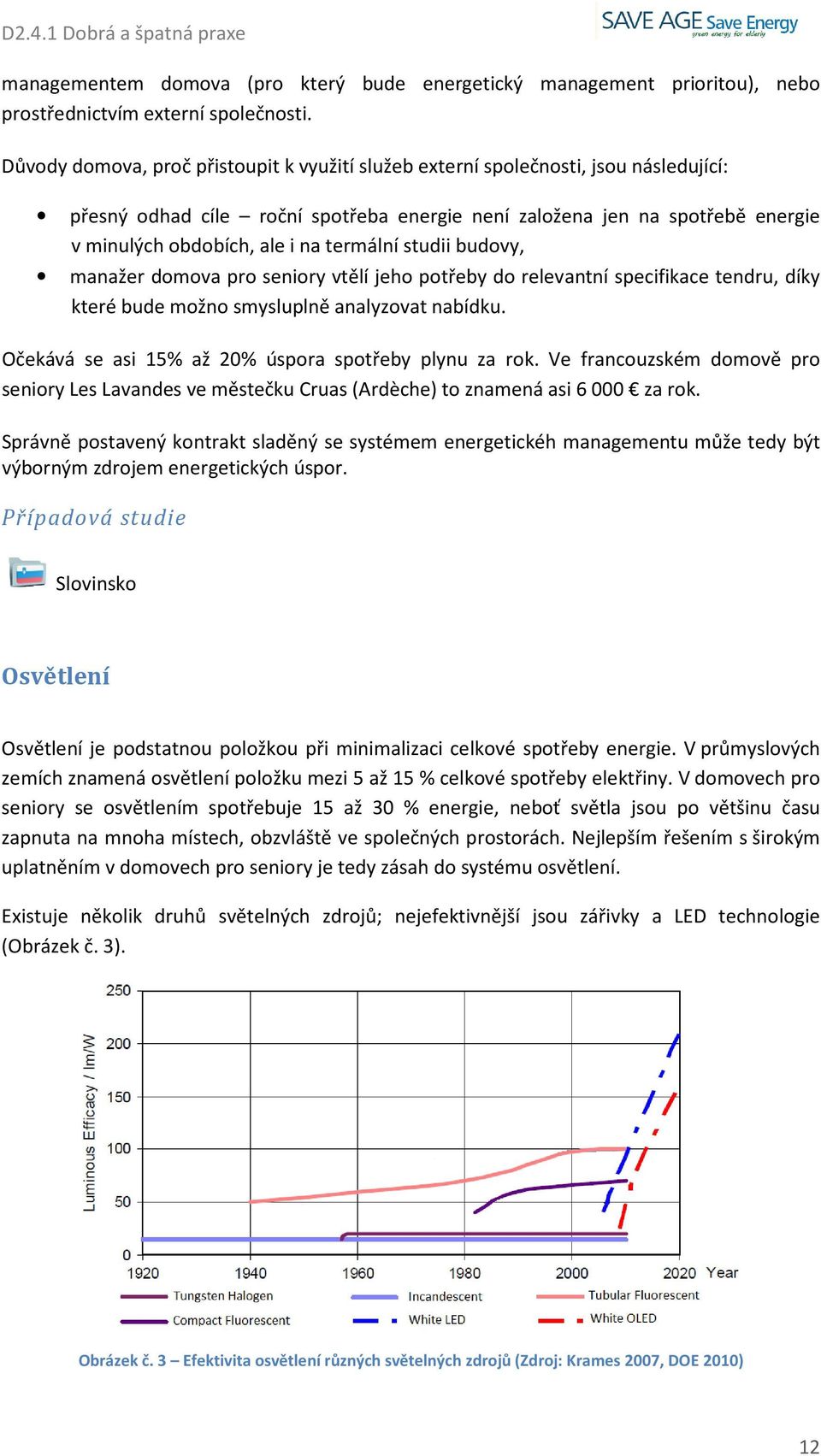 termální studii budovy, manažer domova pro seniory vtělí jeho potřeby do relevantní specifikace tendru, díky které bude možno smysluplně analyzovat nabídku.