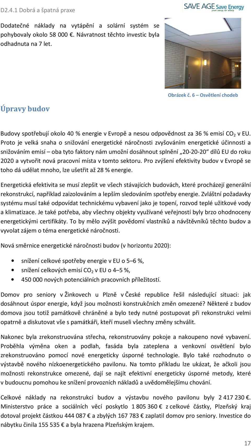 Proto je velká snaha o snižování energetické náročnosti zvyšováním energetické účinnosti a snižováním emisí oba tyto faktory nám umožní dosáhnout splnění 20-20-20 dílů EU do roku 2020 a vytvořit nová