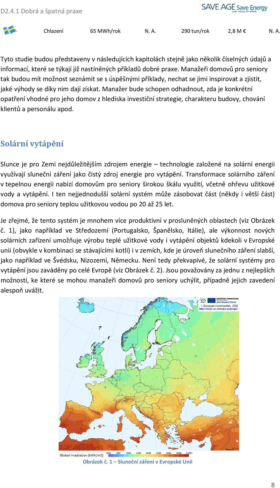 Manažer bude schopen odhadnout, zda je konkrétní opatření vhodné pro jeho domov z hlediska investiční strategie, charakteru budovy, chování klientů a personálu apod.