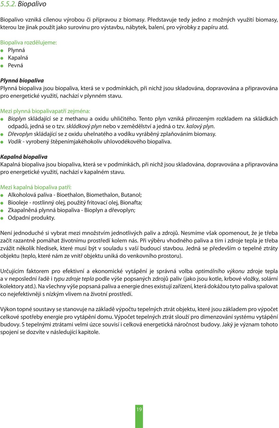 Biopaliva rozdělujeme: Plynná Kapalná Pevná Plynná biopaliva Plynná biopaliva jsou biopaliva, která se v podmínkách, při nichž jsou skladována, dopravována a připravována pro energetické využití,