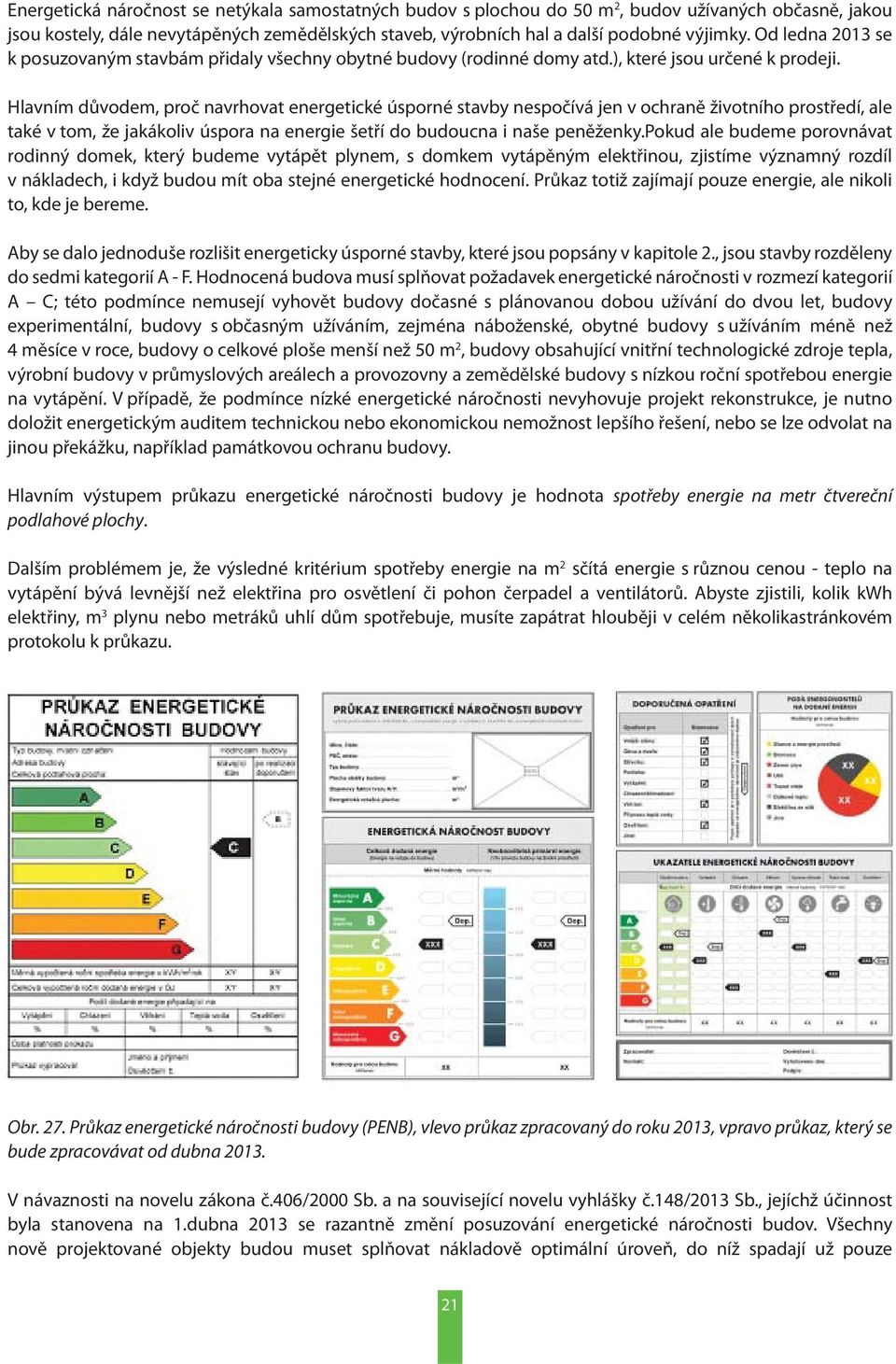 Hlavním důvodem, proč navrhovat energetické úsporné stavby nespočívá jen v ochraně životního prostředí, ale také v tom, že jakákoliv úspora na energie šetří do budoucna i naše peněženky.