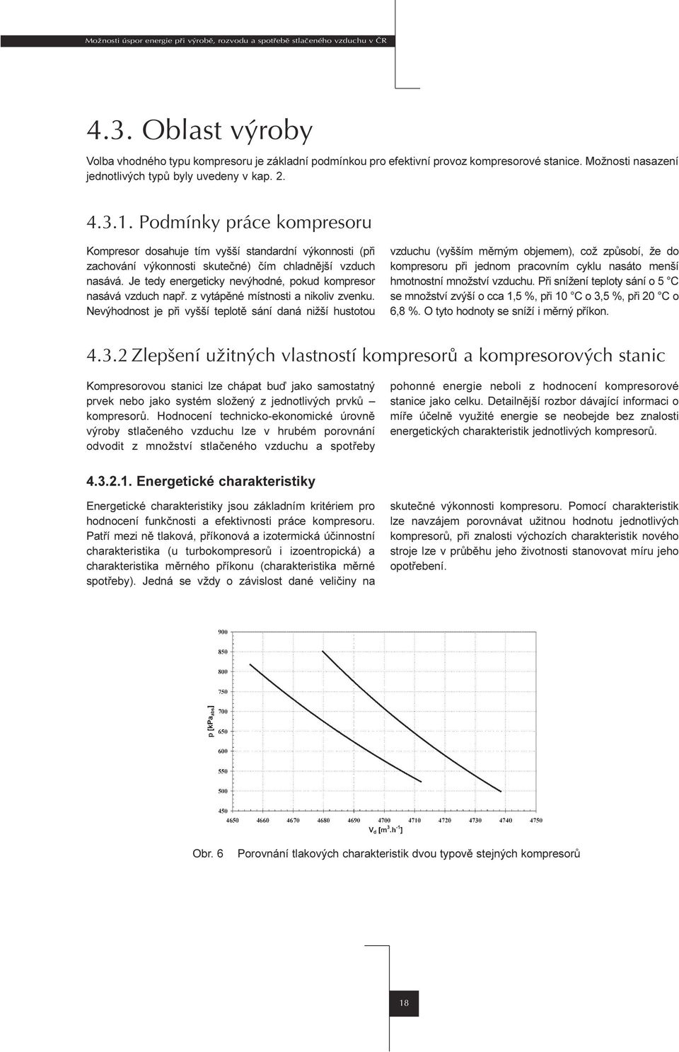 vzduch napø z vytápìné místnosti a nikoliv zvenku Nevýhodnost je pøi vyšší teplotì sání daná nižší hustotou vzduchu (vyšším mìrným objemem), což zpùsobí, že do kompresoru pøi jednom pracovním cyklu