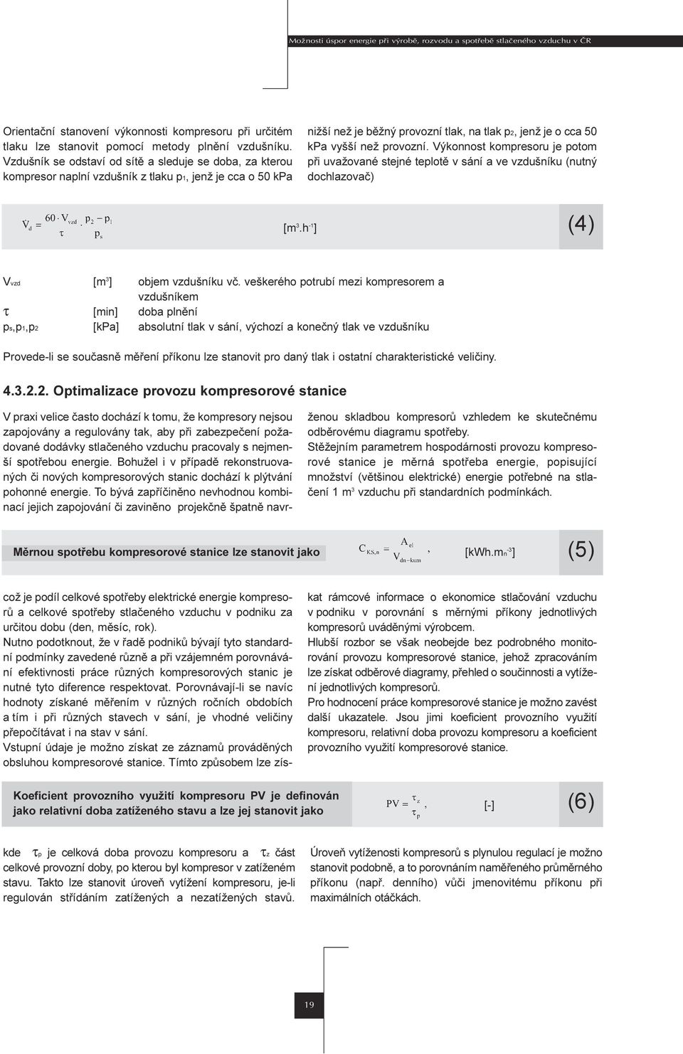 dochlazovaè) [m 3 h -1 ] (4) Vvzd [m 3 ] objem vzdušníku vè veškerého potrubí mezi kompresorem a vzdušníkem τ [min] doba plnìní ps,p1,p2 [kpa] absolutní tlak v sání, výchozí a koneèný tlak ve