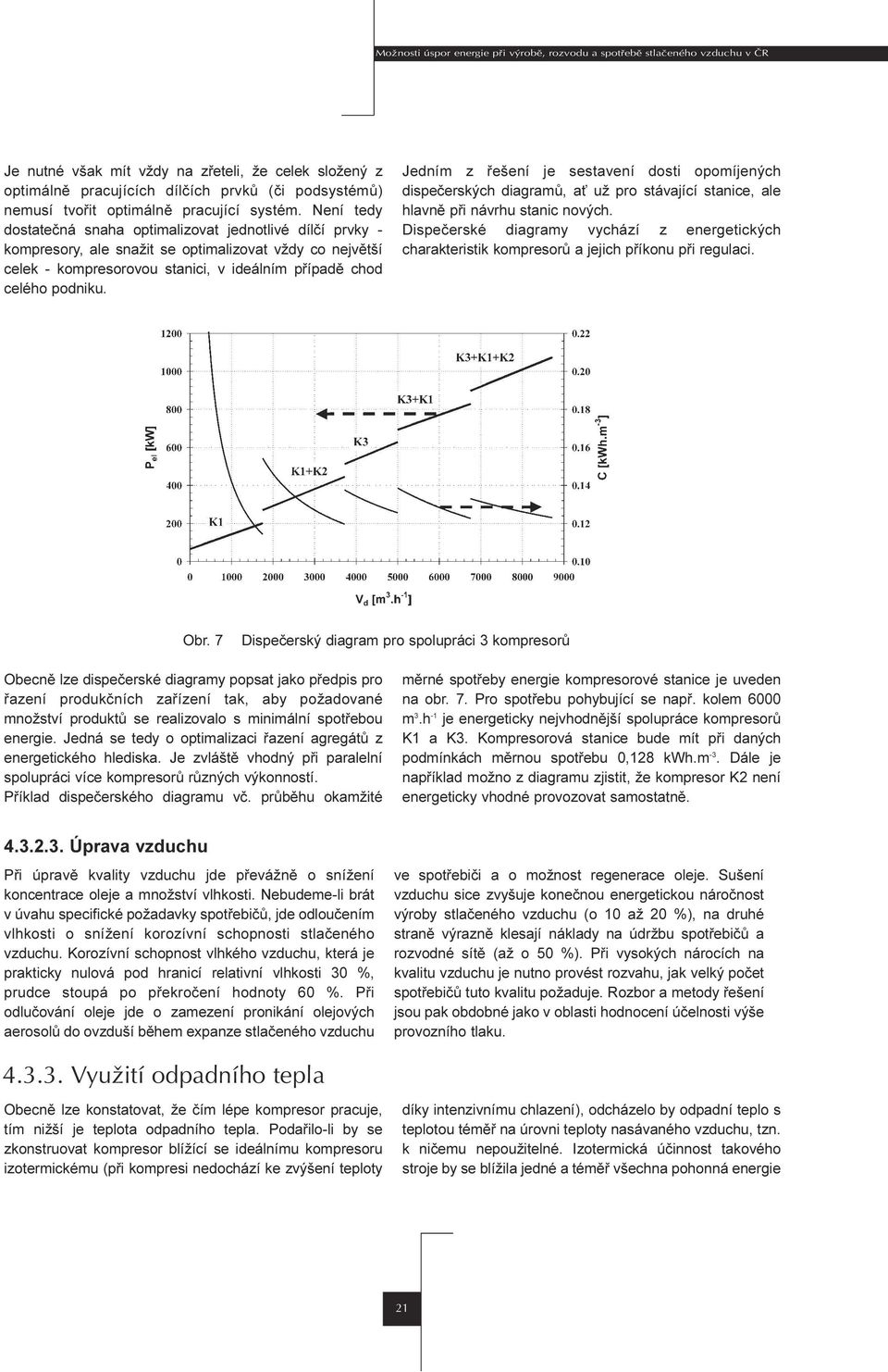 dispeèerských diagramù, a už pro stávající stanice, ale hlavnì pøi návrhu stanic nových Dispeèerské diagramy vychází z energetických charakteristik kompresorù a jejich pøíkonu pøi regulaci Obr 7