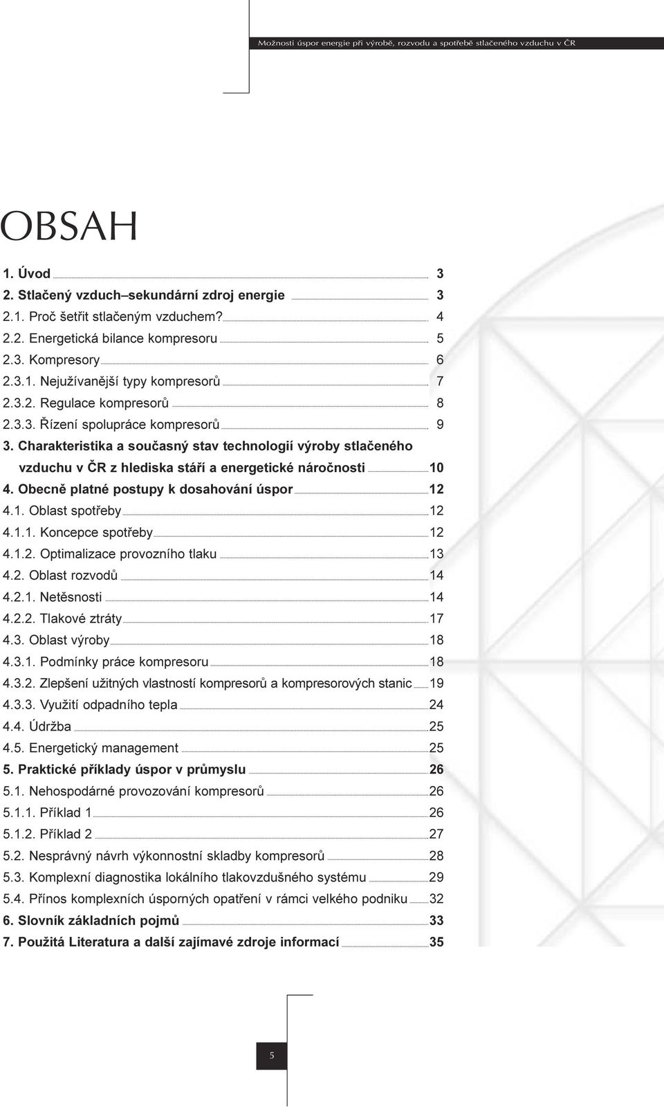 technologií výroby stlaèeného vzduchu v ÈR z hlediska stáøí a energetické nároènosti 10 4 Obecnì platné postupy k dosahování úspor 12 4 1 Oblast spotøeby 12 4 1 1 Koncepce spotøeby 12 4 1 2