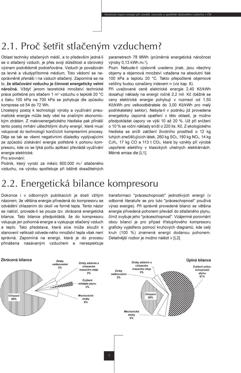 Toto vìdomí se neoprávnìnì pøenáší i na vzduch stlaèený Zapomíná se na to, že stlaèování vzduchu je èinnost energeticky velmi nároèná Vždy jenom teoretické množství technické práce potøebné pro