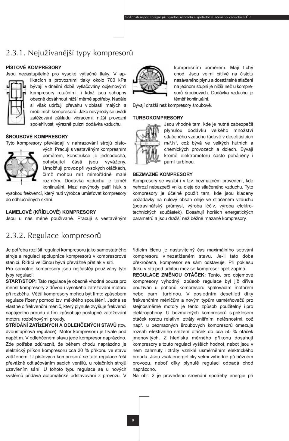 rotaèními, i když jsou schopny obecnì dosáhnout nižší mìrné spotøeby Nadále si však udržují pøevahu v oblasti malých a mobilních kompresorù Jako nevýhody se uvádí zatìžování základu vibracemi, nižší