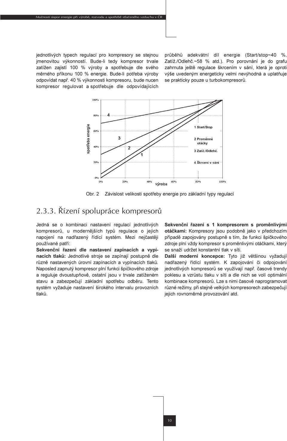 porovnání je do grafu zahrnuta ještì regulace škrcením v sání, která je oproti výše uvedeným energeticky velmi nevýhodná a uplatòuje se prakticky pouze u turbokompresorù Obr 2 Závislost velikosti