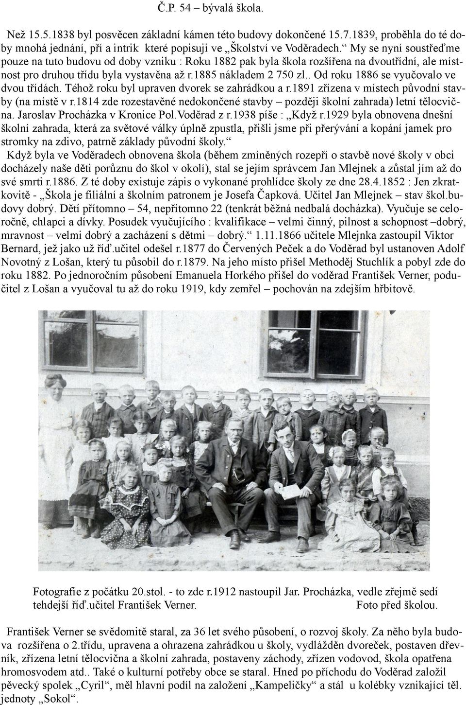 . Od roku 1886 se vyučovalo ve dvou třídách. Téhož roku byl upraven dvorek se zahrádkou a r.1891 zřízena v místech původní stavby (na místě v r.