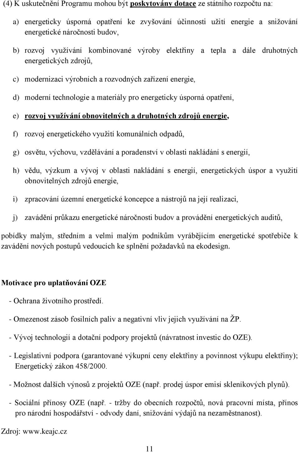 energeticky úsporná opatření, e) rozvoj využívání obnovitelných a druhotných zdrojů energie, f) rozvoj energetického využití komunálních odpadů, g) osvětu, výchovu, vzdělávání a poradenství v oblasti