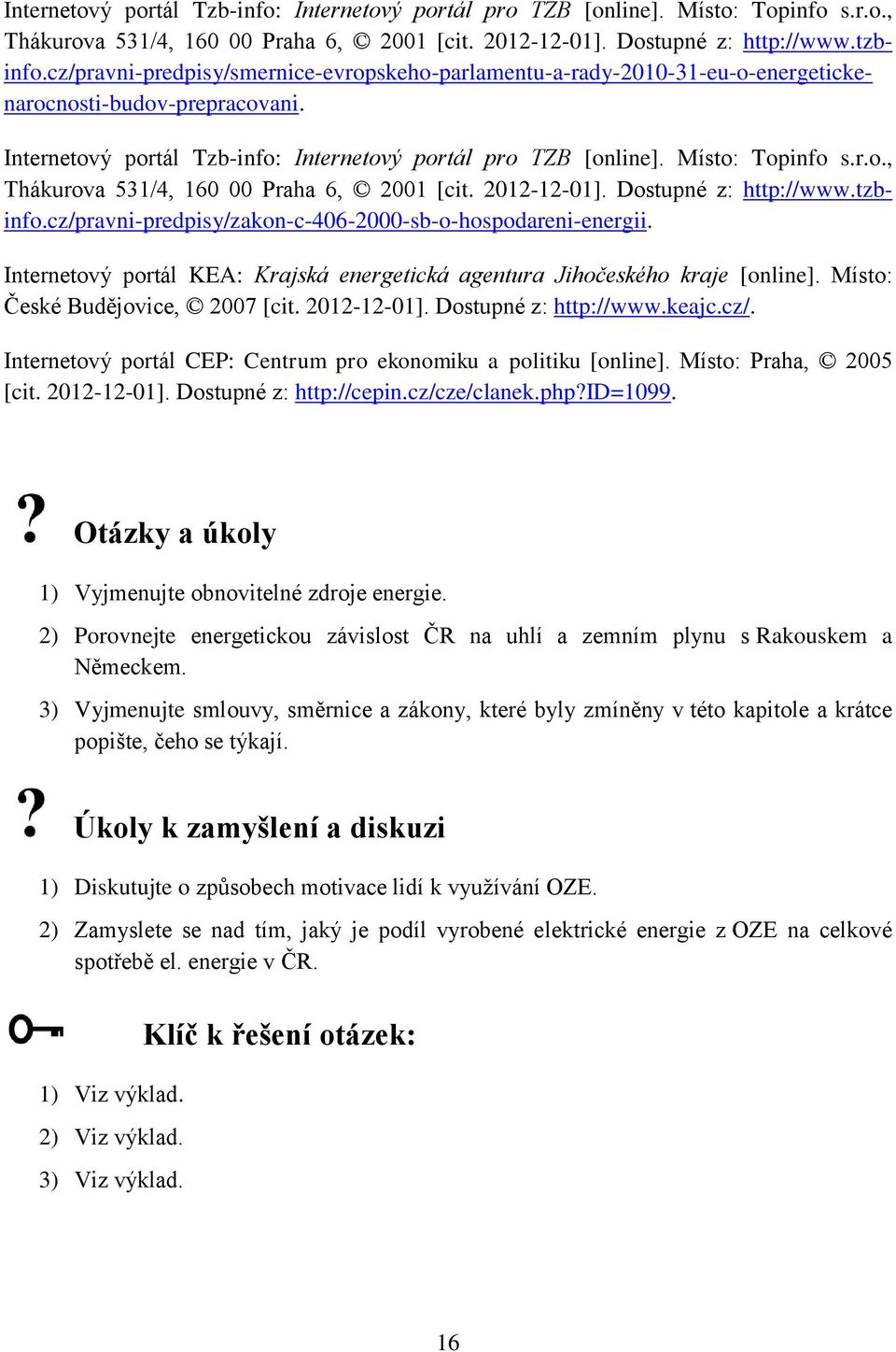 Internetový portál KEA: Krajská energetická agentura Jihočeského kraje [online]. Místo: České Budějovice, 2007 [cit. 2012-12-01]. Dostupné z: http://www.keajc.cz/.