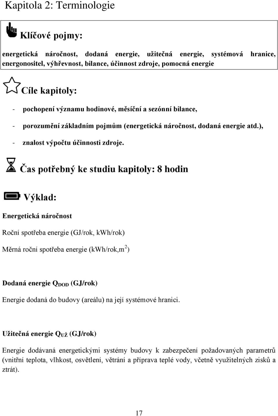 Čas potřebný ke studiu kapitoly: 8 hodin Výklad: Energetická náročnost Roční spotřeba energie (GJ/rok, kwh/rok) Měrná roční spotřeba energie (kwh/rok,m 2 ) Dodaná energie Q DOD (GJ/rok) Energie