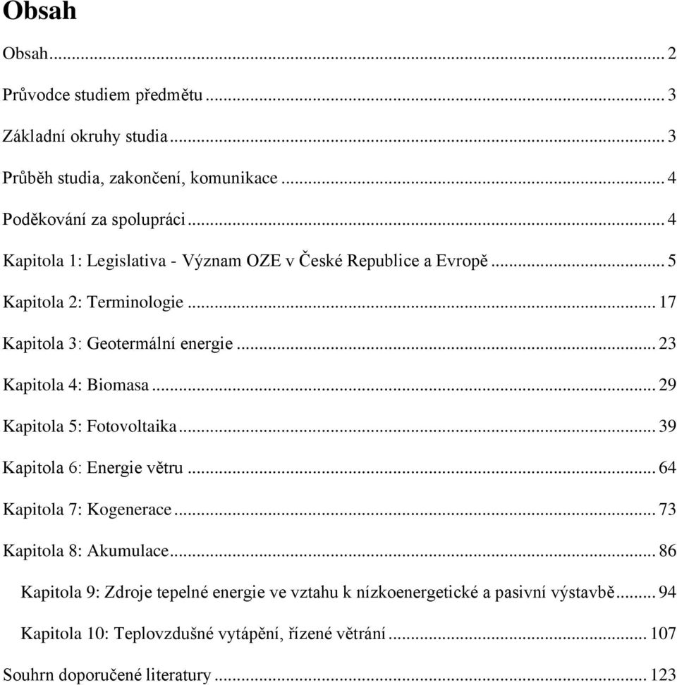 .. 23 Kapitola 4: Biomasa... 29 Kapitola 5: Fotovoltaika... 39 Kapitola 6: Energie větru... 64 Kapitola 7: Kogenerace... 73 Kapitola 8: Akumulace.