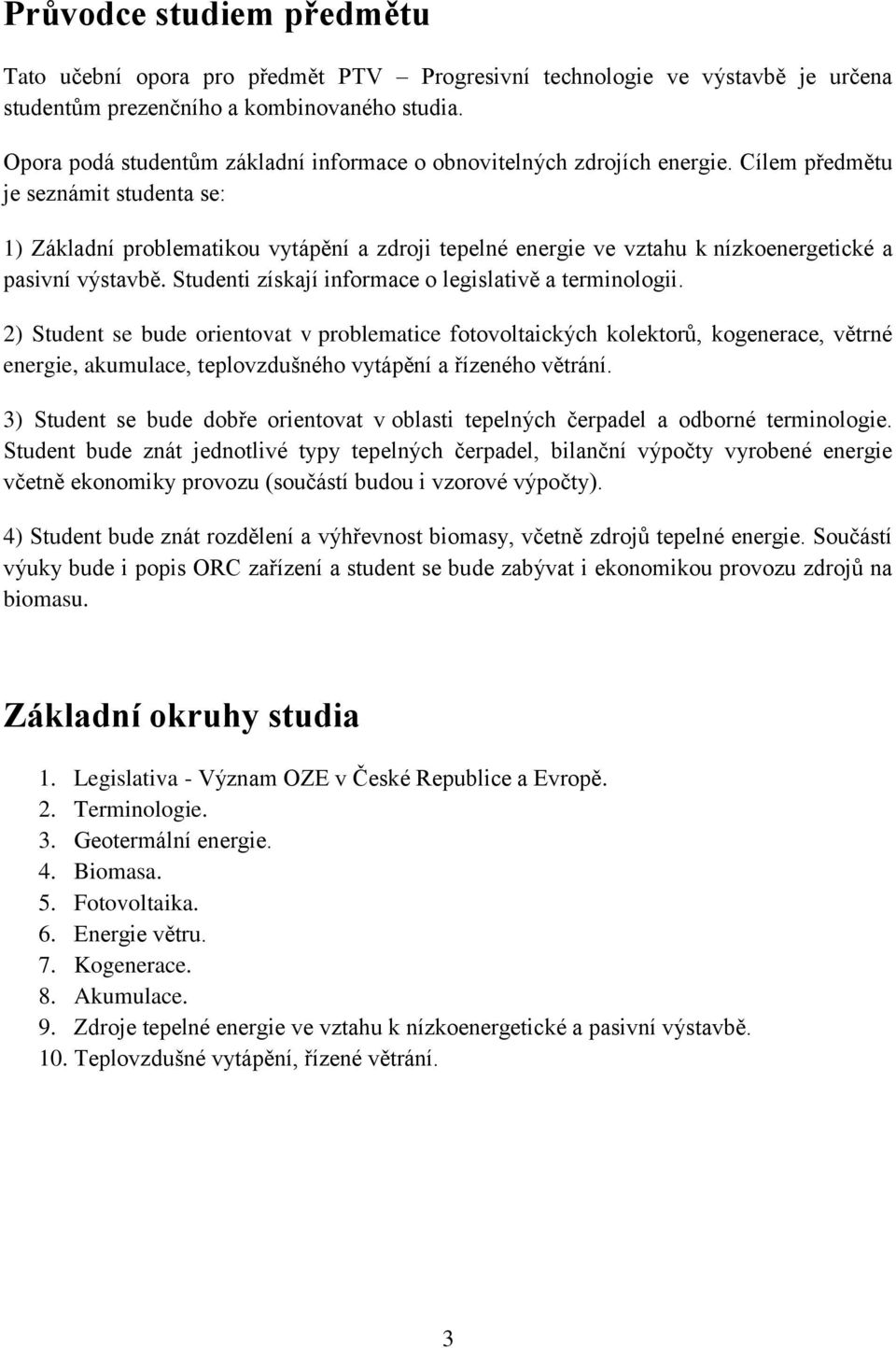 Cílem předmětu je seznámit studenta se: 1) Základní problematikou vytápění a zdroji tepelné energie ve vztahu k nízkoenergetické a pasivní výstavbě.