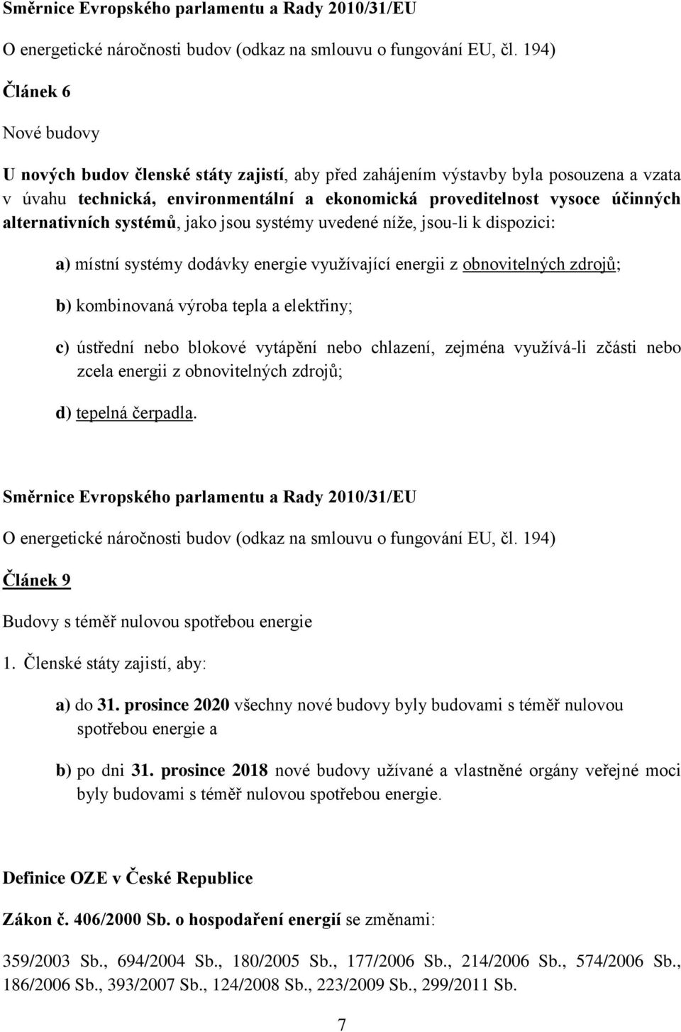 alternativních systémů, jako jsou systémy uvedené níže, jsou-li k dispozici: a) místní systémy dodávky energie využívající energii z obnovitelných zdrojů; b) kombinovaná výroba tepla a elektřiny; c)