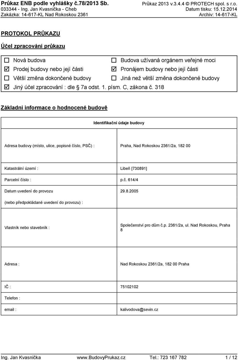 318 Základní informace o hodnocené budově Identifikační údaje budovy Adresa budovy (místo, ulice, popisné číslo, PSČ) : Praha, Nad Rokoskou 2361/2a, 182 00 Katastrální území : Libeň [730891] Parcelní