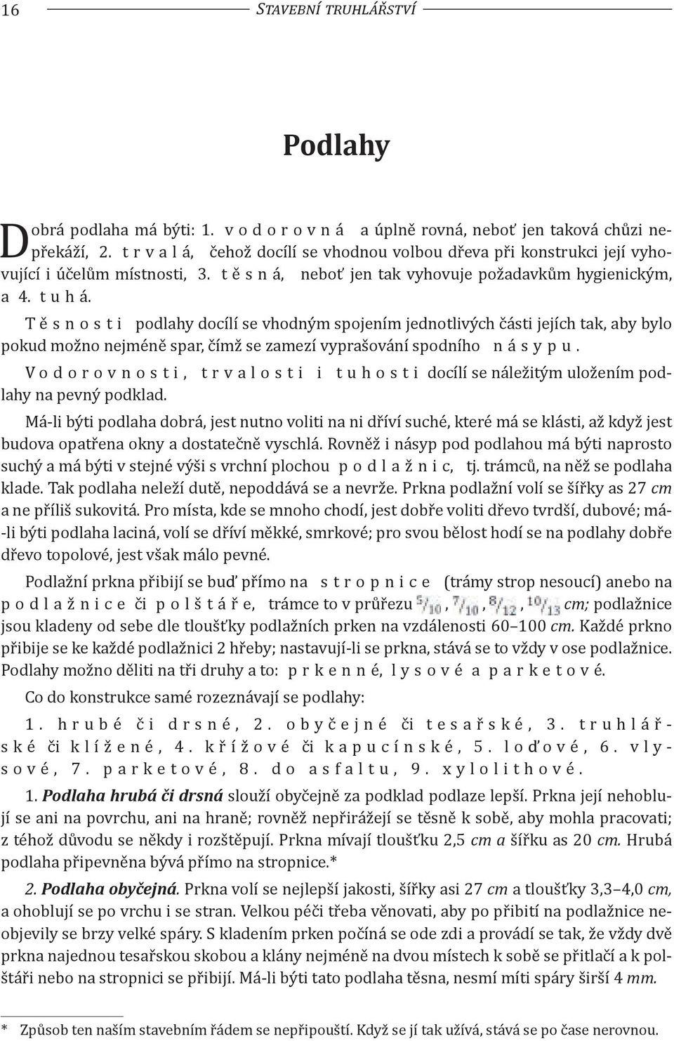 Těsnosti podlahy docílí se vhodným spojením jednotlivých části jejích tak, aby bylo pokud možno nejméně spar, čímž se zamezí vyprašování spodního násypu.