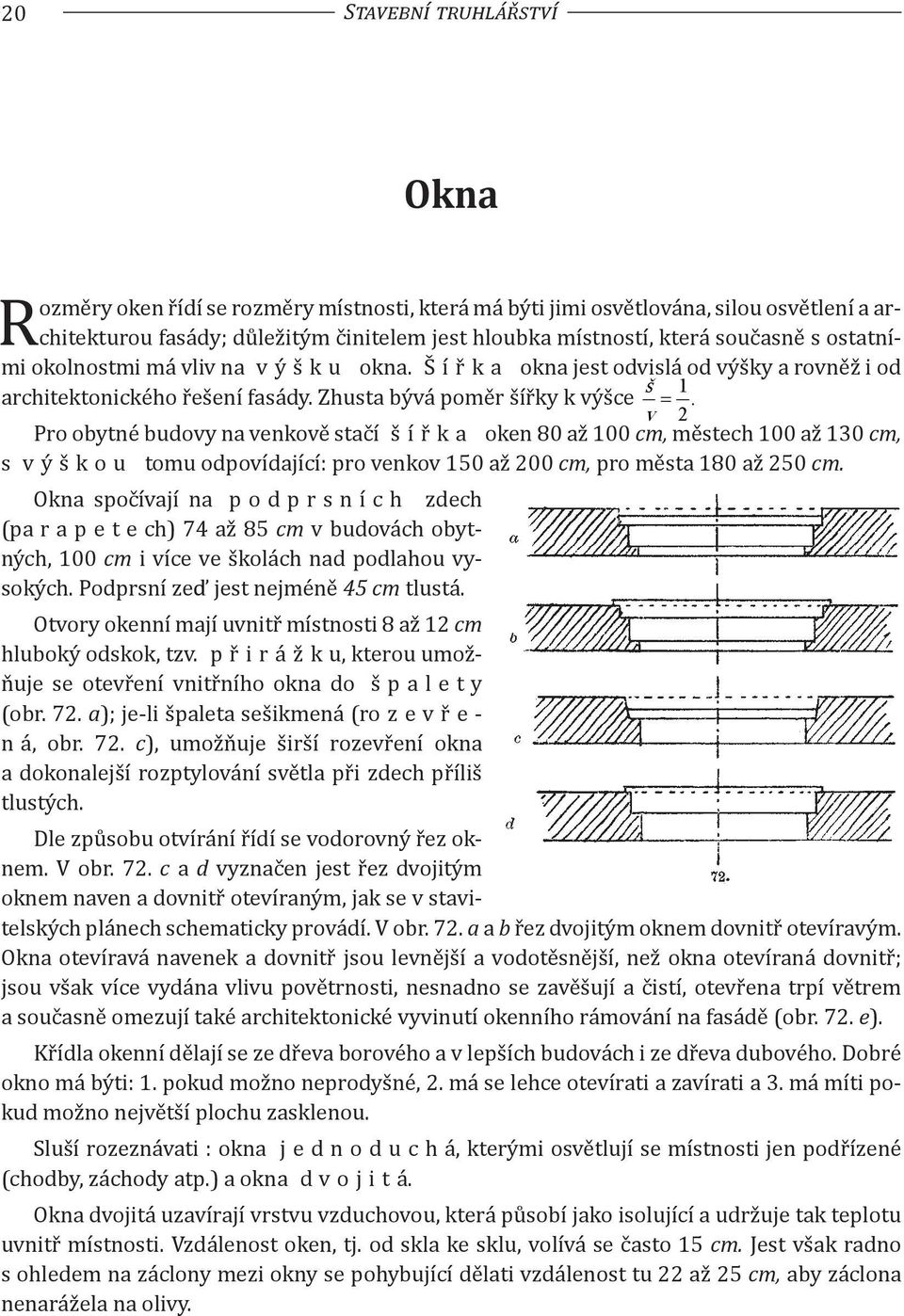 v 2 Pro obytné budovy na venkově stačí šířka oken 80 až 100 cm, městech 100 až 130 cm, s výškou tomu odpovídající: pro venkov 150 až 200 cm, pro města 180 až 250 cm.