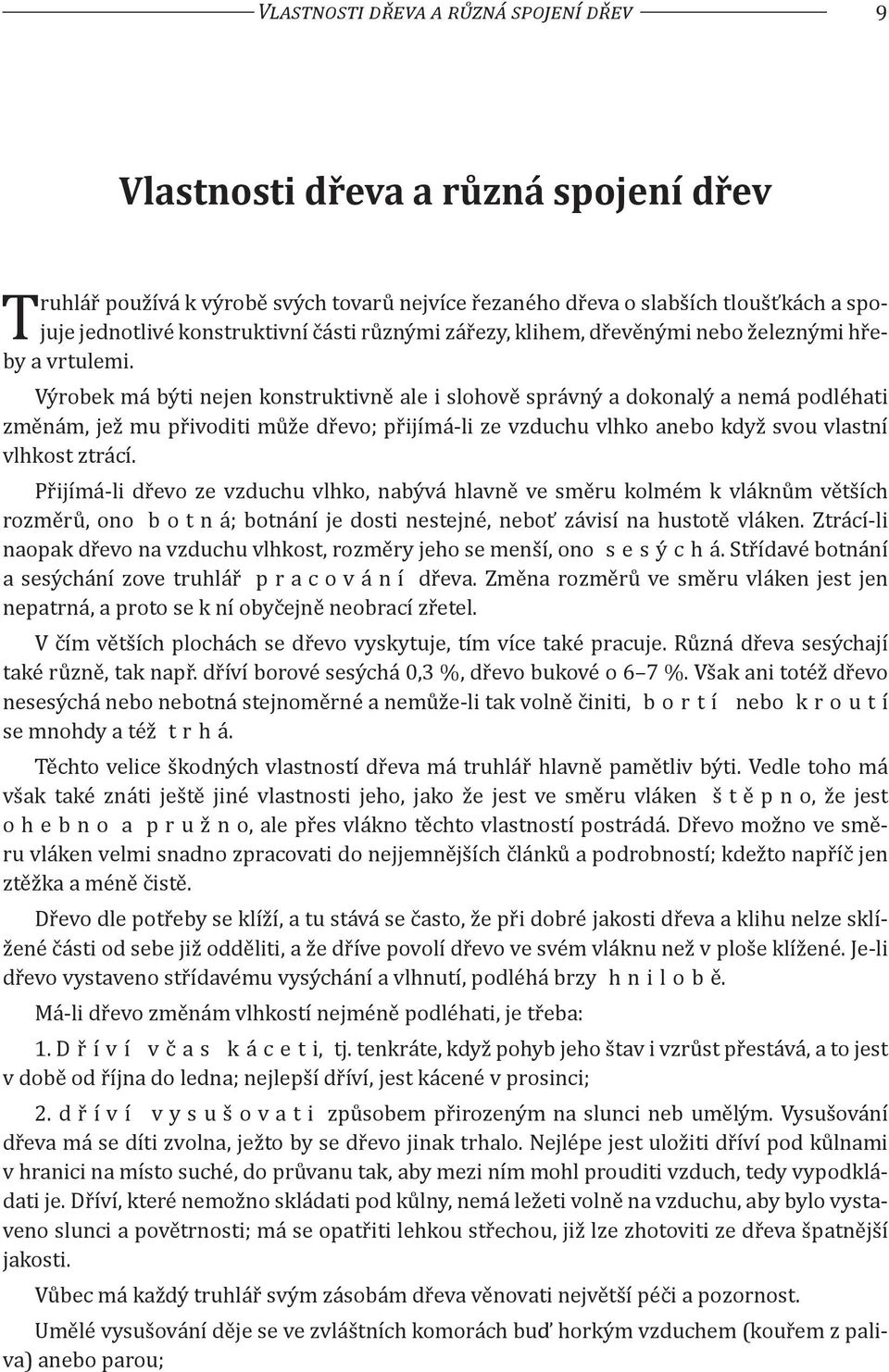 Výrobek má býti nejen konstruktivně ale i slohově správný a dokonalý a nemá podléhati změnám, jež mu přivoditi může dřevo; přijímá-li ze vzduchu vlhko anebo když svou vlastní vlhkost ztrácí.