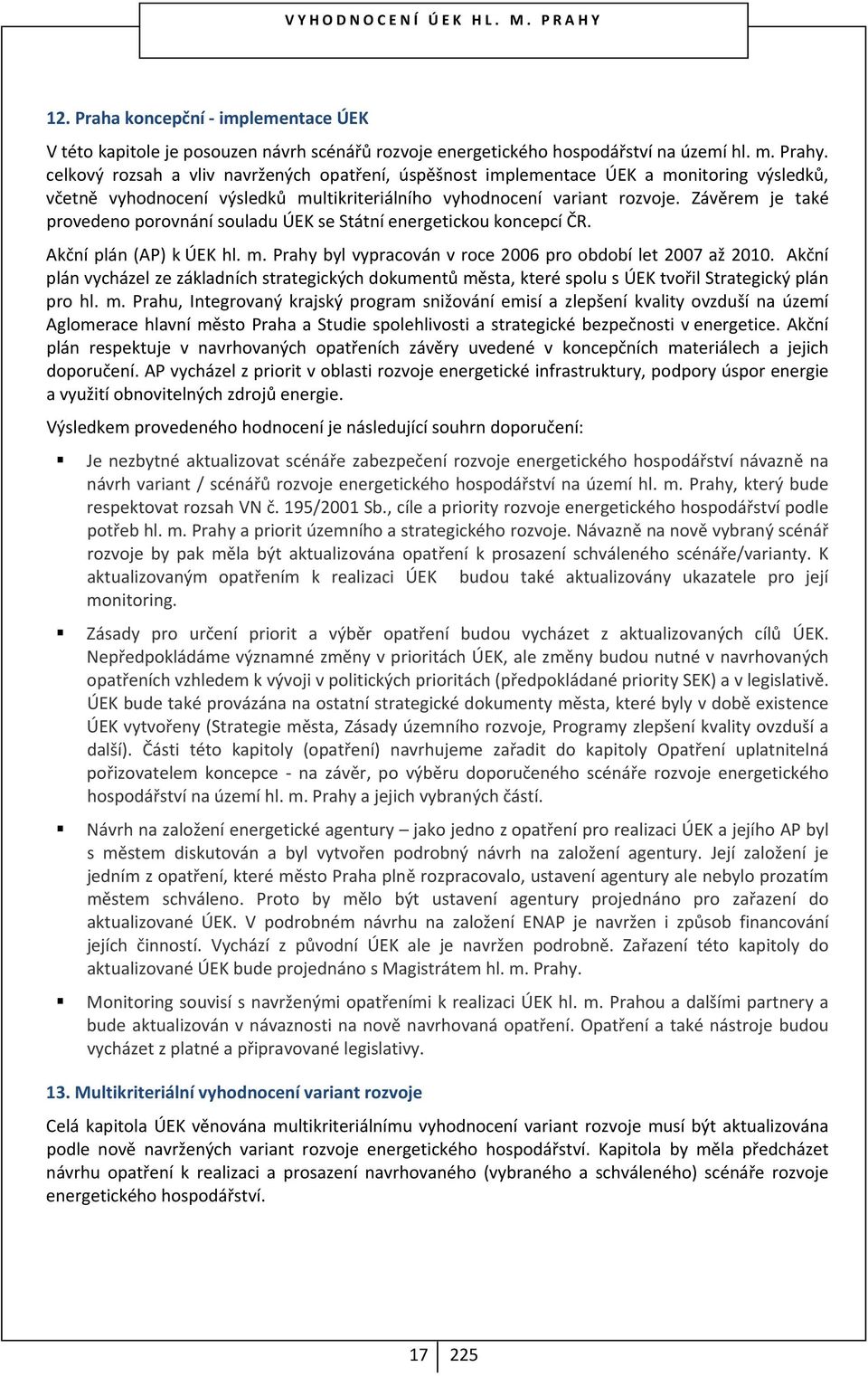 Závěrem je také provedeno porovnání souladu ÚEK se Státní energetickou koncepcí ČR. Akční plán (AP) k ÚEK hl. m. Prahy byl vypracován v roce 2006 pro období let 2007 až 2010.