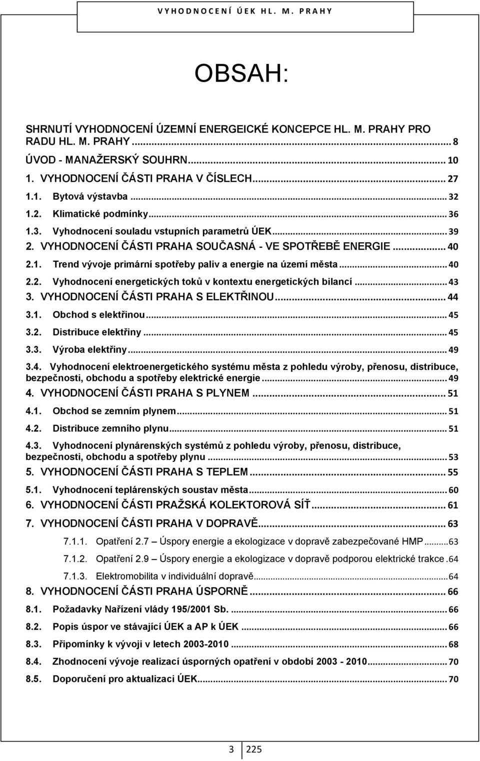 .. 40 2.2. Vyhodnocení energetických toků v kontextu energetických bilancí... 43 3. VYHODNOCENÍ ČÁSTI PRAHA S ELEKTŘINOU... 44 3.1. Obchod s elektřinou... 45 3.2. Distribuce elektřiny... 45 3.3. Výroba elektřiny.