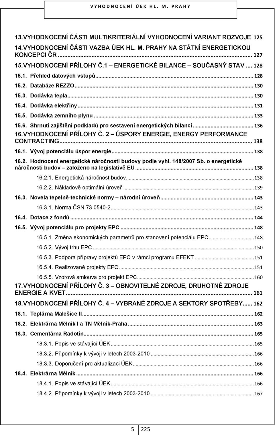 .. 133 15.6. Shrnutí zajištění podkladů pro sestavení energetických bilancí... 136 16. VYHODNOCENÍ PŘÍLOHY Č. 2 ÚSPORY ENERGIE, ENERGY PERFORMANCE CONTRACTING... 138 16.1. Vývoj potenciálu úspor energie.