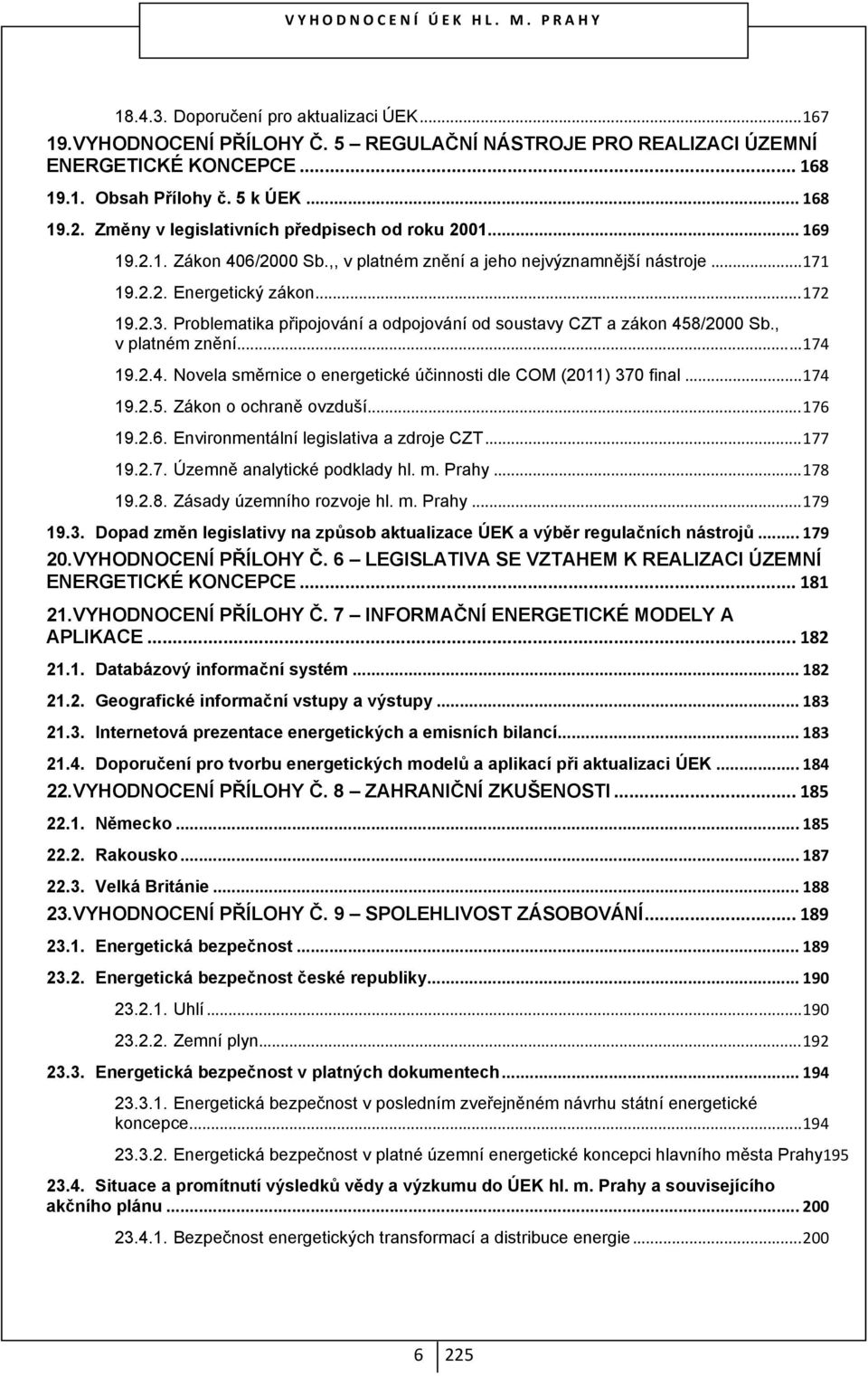 Problematika připojování a odpojování od soustavy CZT a zákon 458/2000 Sb., v platném znění... 174 19.2.4. Novela směrnice o energetické účinnosti dle COM (2011) 370 final... 174 19.2.5. Zákon o ochraně ovzduší.