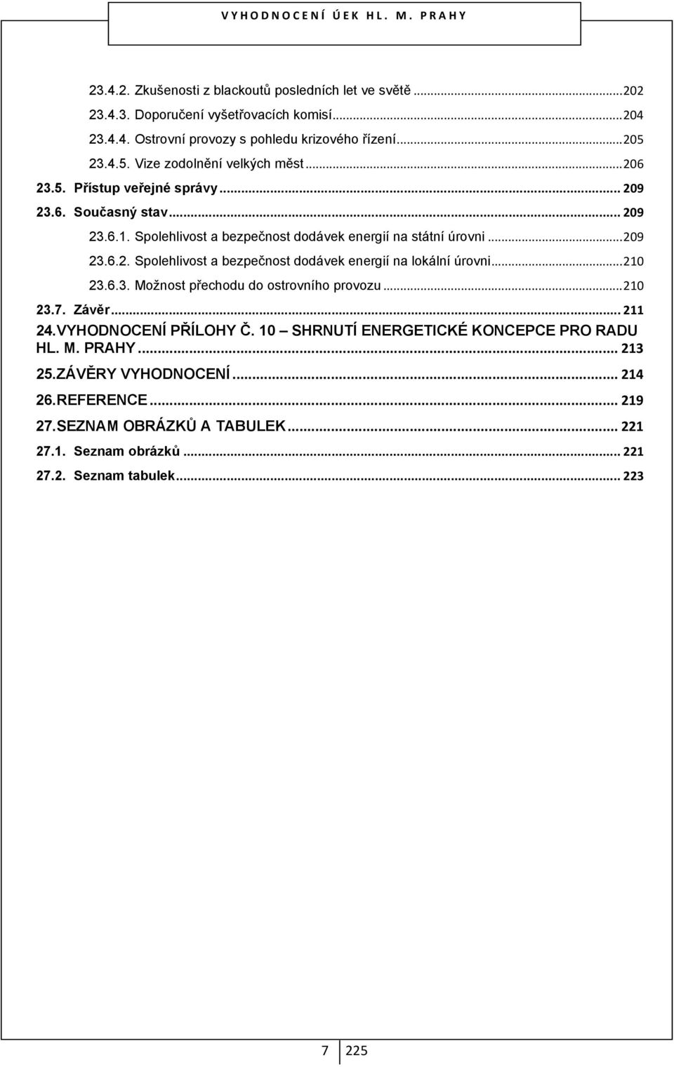 .. 210 23.6.3. Možnost přechodu do ostrovního provozu... 210 23.7. Závěr... 211 24. VYHODNOCENÍ PŘÍLOHY Č. 10 SHRNUTÍ ENERGETICKÉ KONCEPCE PRO RADU HL. M. PRAHY... 213 25. ZÁVĚRY VYHODNOCENÍ.