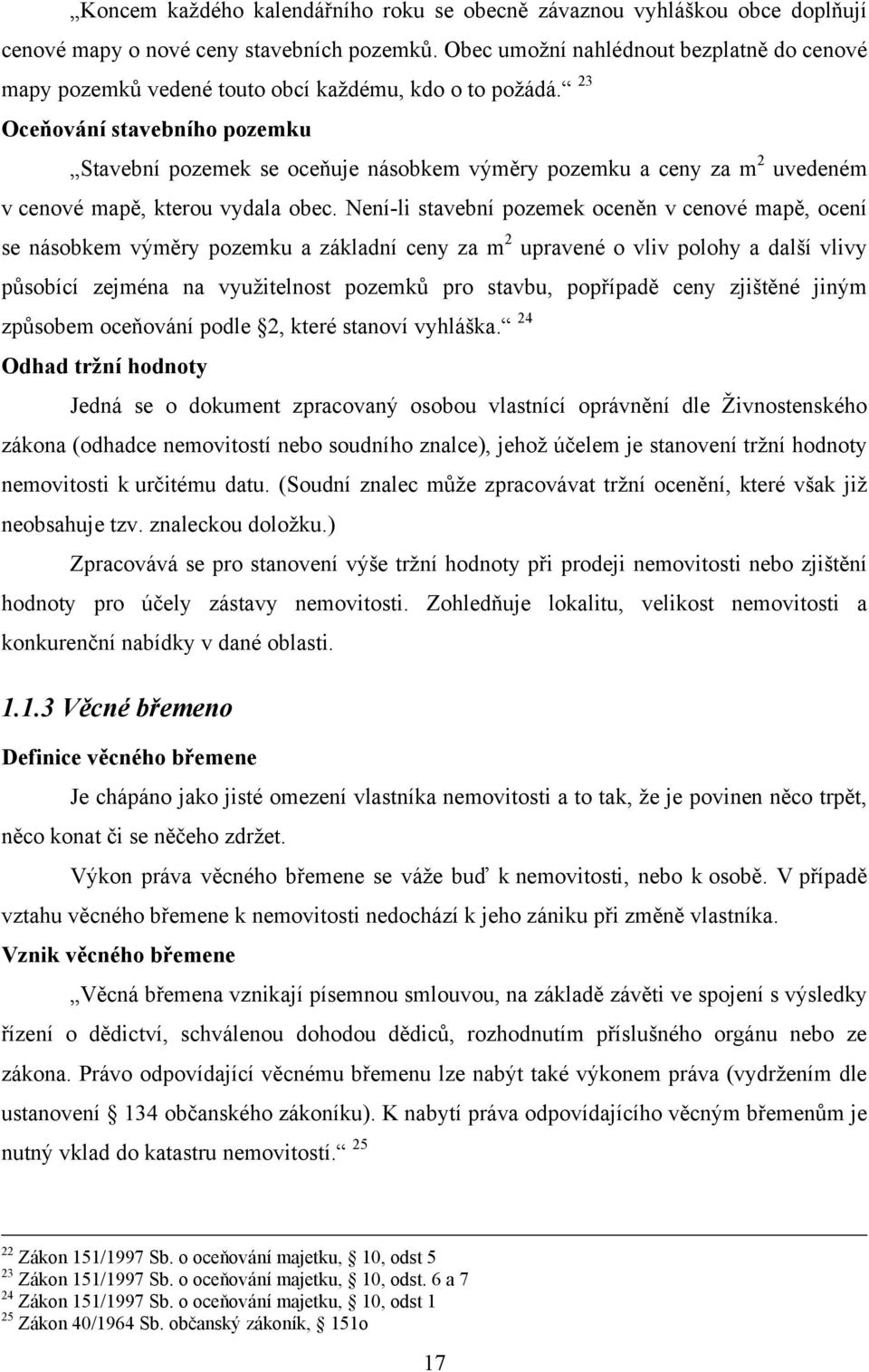 23 Oceňování stavebního pozemku Stavební pozemek se oceňuje násobkem výměry pozemku a ceny za m 2 uvedeném v cenové mapě, kterou vydala obec.