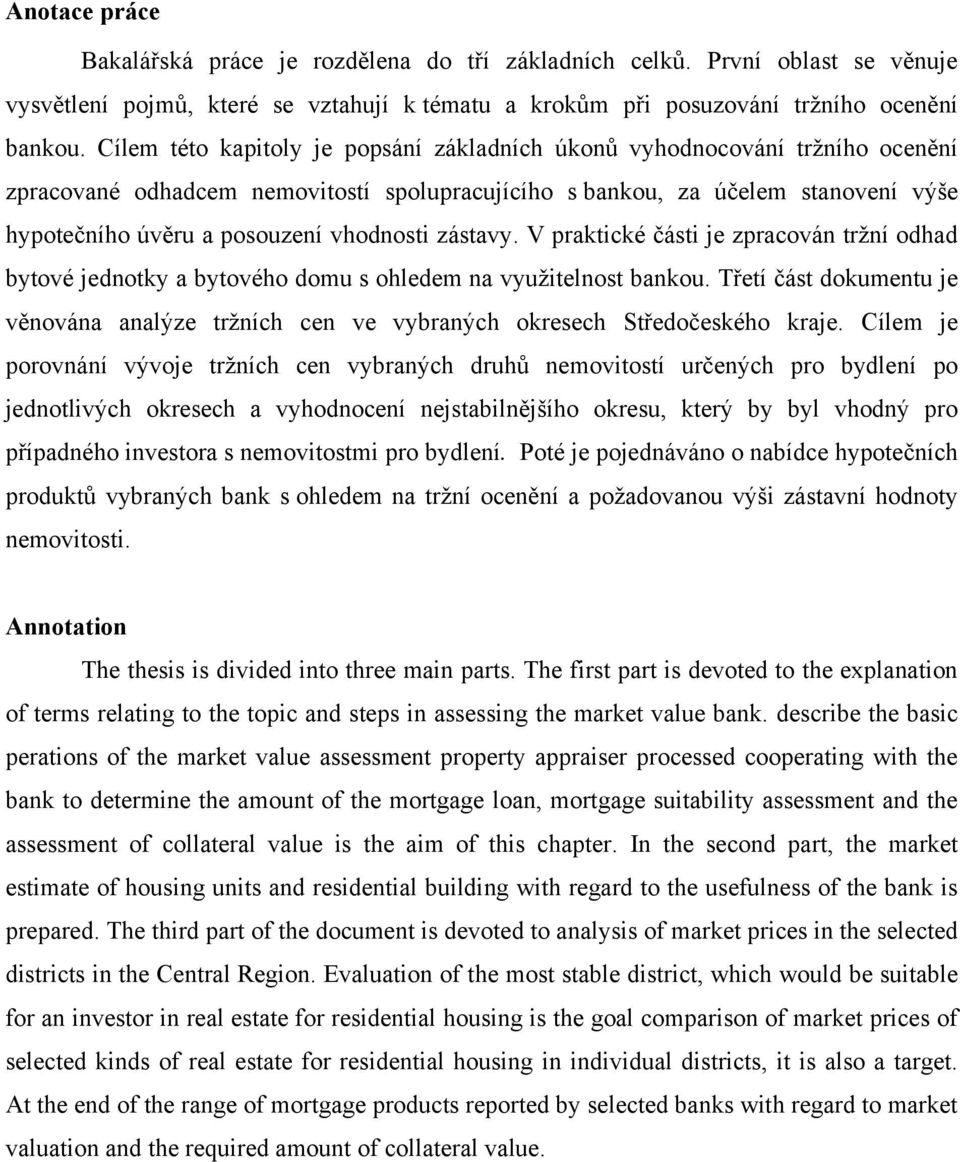 vhodnosti zástavy. V praktické části je zpracován trţní odhad bytové jednotky a bytového domu s ohledem na vyuţitelnost bankou.