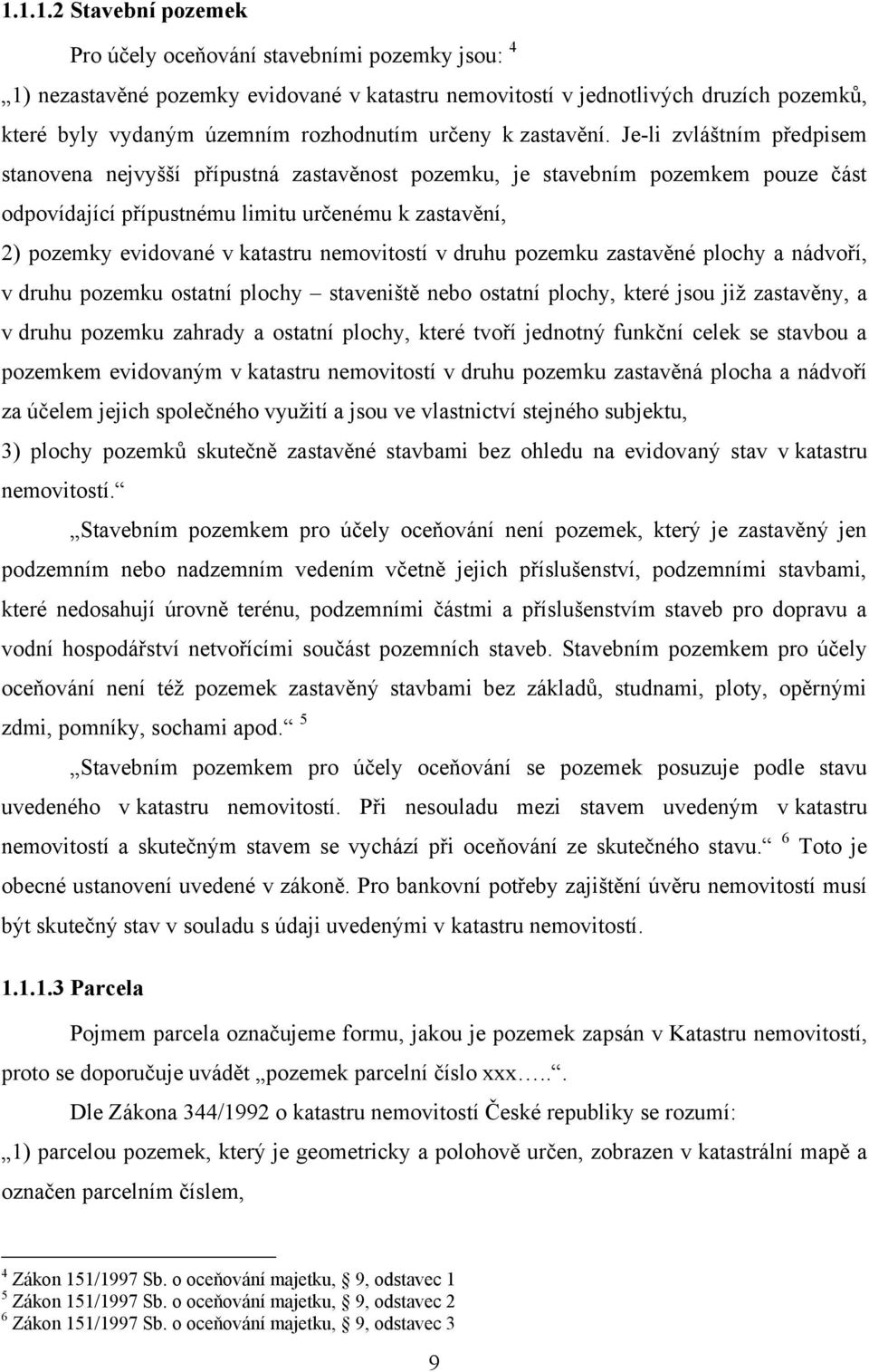 Je-li zvláštním předpisem stanovena nejvyšší přípustná zastavěnost pozemku, je stavebním pozemkem pouze část odpovídající přípustnému limitu určenému k zastavění, 2) pozemky evidované v katastru