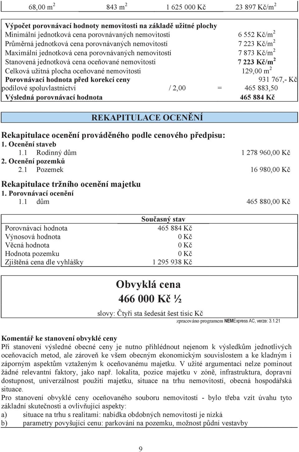 nemovitosti 129,00 m 2 Porovnávací hodnota ped korekcí ceny 931 767,- K podílové spoluvlastnictví / 2,00 = 465 883,50 Výsledná porovnávací hodnota 465 884 K REKAPITULACE OCENNÍ Rekapitulace ocenní