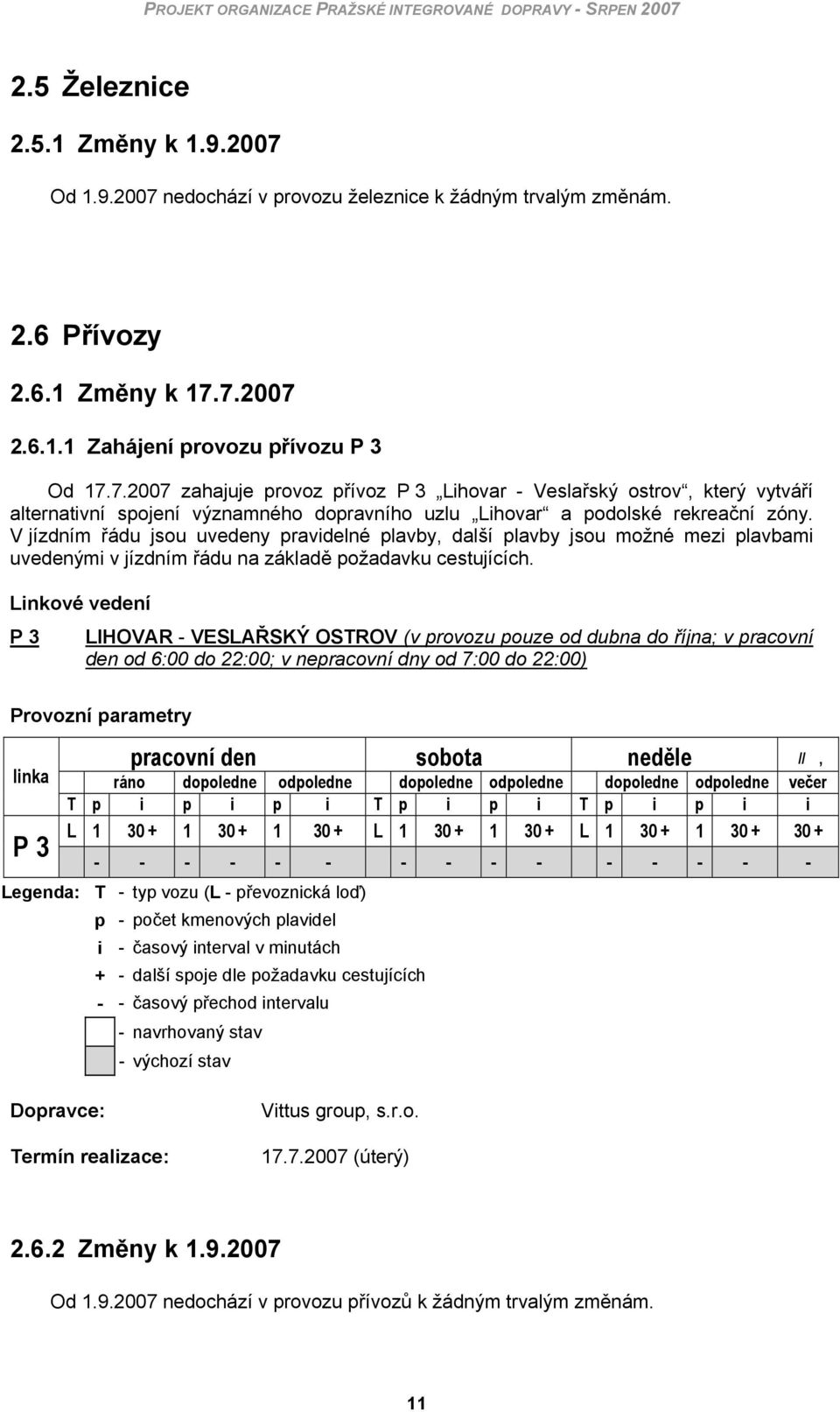 V jízdním řádu jsou uvedeny pravidelné plavby, další plavby jsou možné mezi plavbami uvedenými v jízdním řádu na základě požadavku cestujících.