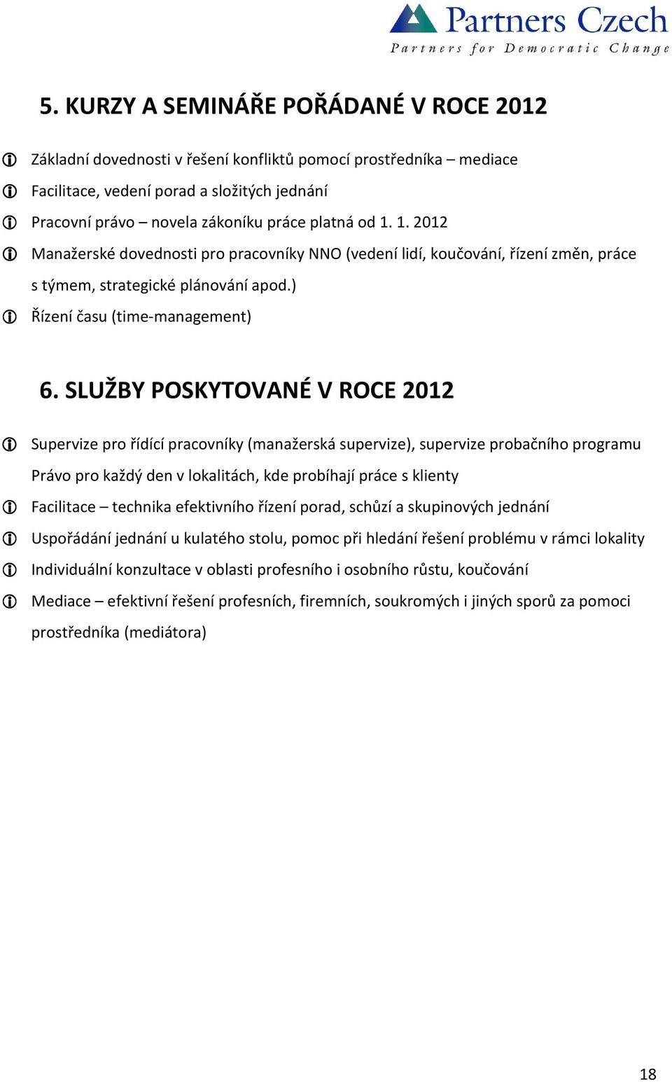 SLUŽBY POSKYTOVANÉ V ROCE 2012 i Supervize pro řídící pracovníky (manažerská supervize), supervize probačního programu Právo pro každý den v lokalitách, kde probíhají práce s klienty i Facilitace