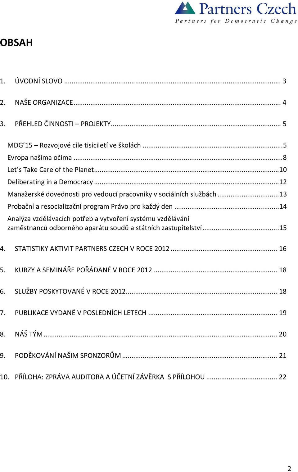 .. 14 Analýza vzdělávacích potřeb a vytvoření systému vzdělávání zaměstnanců odborného aparátu soudů a státních zastupitelství... 15 4. STATISTIKY AKTIVIT PARTNERS CZECH V ROCE 2012... 16 5.