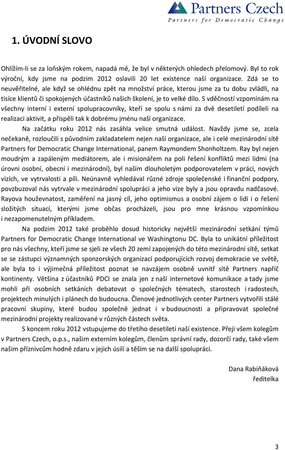 S vděčností vzpomínám na všechny interní i externí spolupracovníky, kteří se spolu s námi za dvě desetiletí podíleli na realizaci aktivit, a přispěli tak k dobrému jménu naší organizace.