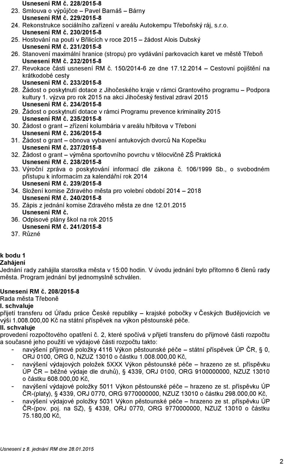 232/2015-8 27. Revokace části usnesení RM č. 150/2014-6 ze dne 17.12.2014 Cestovní pojištění na krátkodobé cesty Usnesení RM č. 233/2015-8 28.