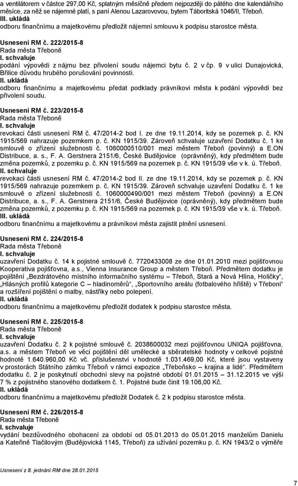 9 v ulici Dunajovická, Břilice důvodu hrubého porušování povinnosti. odboru finančnímu a majetkovému předat podklady právníkovi města k podání výpovědi bez přivolení soudu. Usnesení RM č.