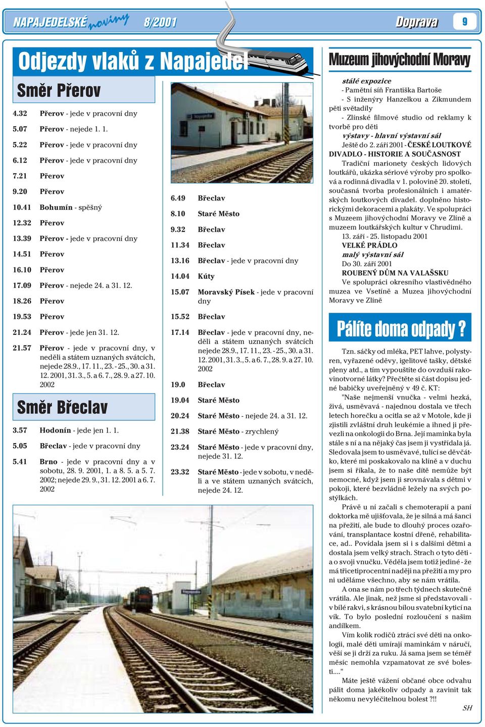 24 Pøerov - jede jen 31. 12. 21.57 Pøerov - jede v pracovní dny, v nedìli a státem uznaných svátcích, nejede 28.9., 17. 11., 23. - 25., 30. a 31. 12. 2001, 31. 3., 5. a 6. 7., 28. 9. a 27. 10.