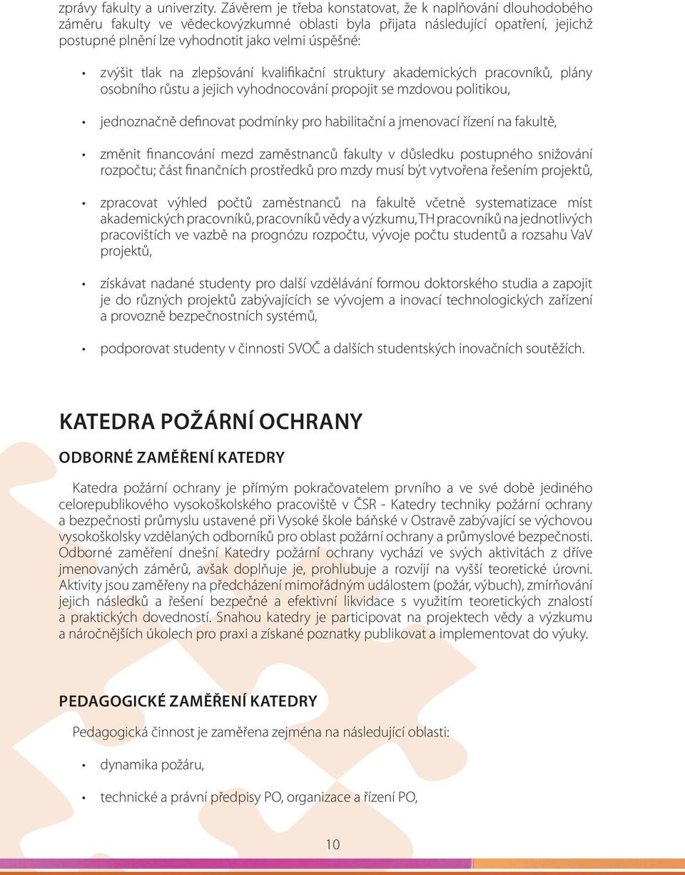 zvýšit tlak na zlepšování kvalifikační struktury akademických pracovníků, plány osobního růstu a jejich vyhodnocování propojit se mzdovou politikou, jednoznačně definovat podmínky pro habilitační a